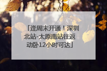逢周末开通！深圳北站-太原南站往返动卧12小时可达