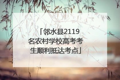 邻水县2119名农村学校高考考生顺利抵达考点