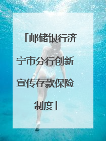 邮储银行济宁市分行创新宣传存款保险制度