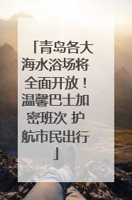 青岛各大海水浴场将全面开放！温馨巴士加密班次 护航市民出行