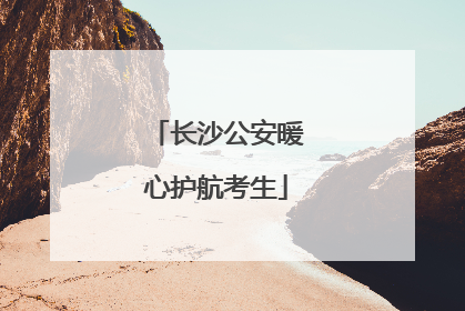 长沙公安暖心护航考生