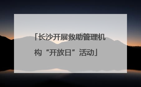 长沙开展救助管理机构“开放日”活动