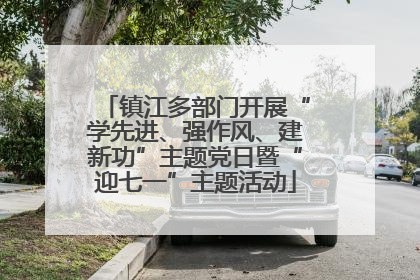 镇江多部门开展“学先进、强作风、建新功”主题党日暨“迎七一”主题活动