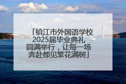 镇江市外国语学校2025届毕业典礼圆满举行，让每一场奔赴都见繁花满树