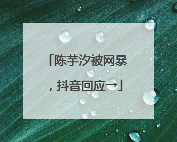 陈芋汐被网暴，抖音回应→
