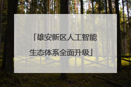 雄安新区人工智能生态体系全面升级