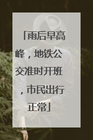 雨后早高峰，地铁公交准时开班，市民出行正常