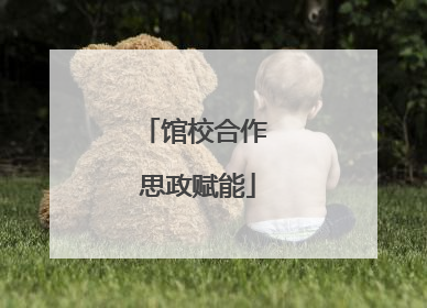 馆校合作 思政赋能