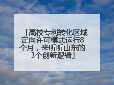 高校专利转化区域定向许可模式运行8个月，来听听山东的3个创新逻辑