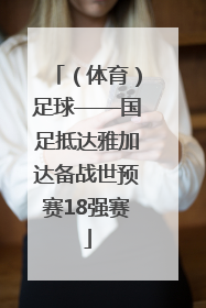 （体育）足球——国足抵达雅加达备战世预赛18强赛
