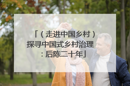 （走进中国乡村）探寻中国式乡村治理：后陈二十年
