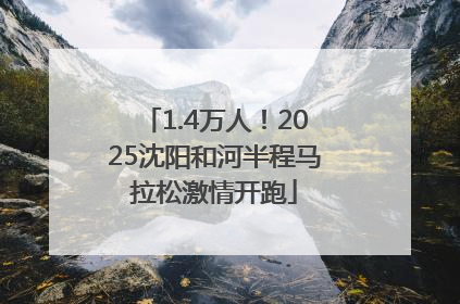 1.4万人！2025沈阳和河半程马拉松激情开跑