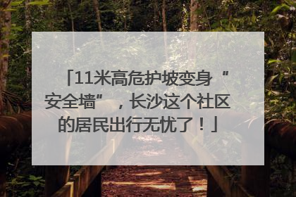11米高危护坡变身“安全墙”，长沙这个社区的居民出行无忧了！