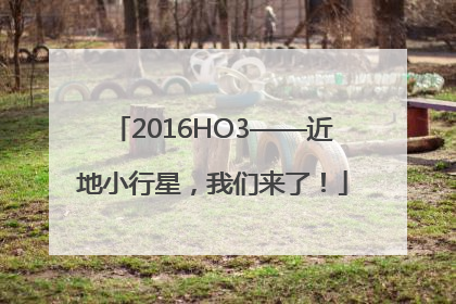 2016HO3——近地小行星，我们来了！
