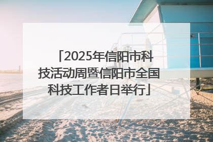 2025年信阳市科技活动周暨信阳市全国科技工作者日举行