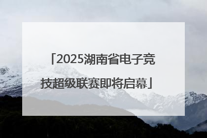 2025湖南省电子竞技超级联赛即将启幕