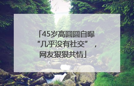45岁高圆圆自曝“几乎没有社交”，网友狠狠共情