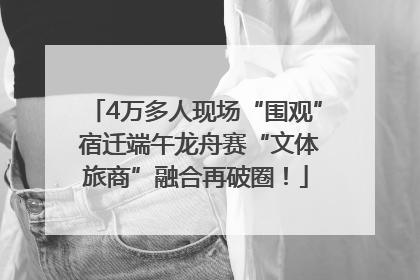 4万多人现场“围观” 宿迁端午龙舟赛“文体旅商”融合再破圈！