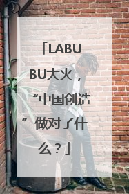 LABUBU大火，“中国创造”做对了什么？