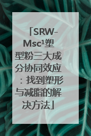 SRW-Msc¹塑型粉三大成分协同效应：找到塑形与减脂的解决方法